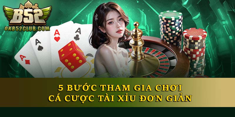 5 bước tham gia chơi cá cược tài xỉu đơn giản