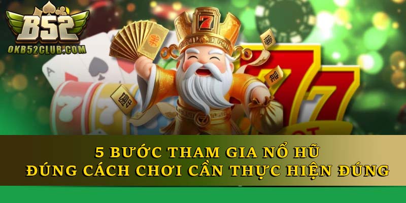 5 bước tham gia nổ hũ đúng cách chơi cần thực hiện đúng