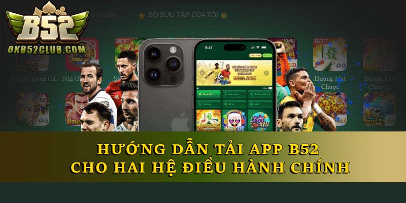 Hướng dẫn tải app B52 cho 2 hệ điều hành chính