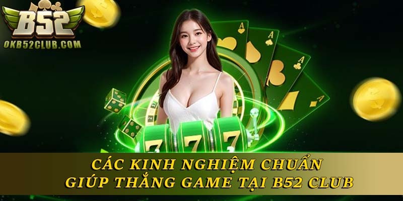 Các kinh nghiệm chuẩn giúp thắng game tại B52 Club