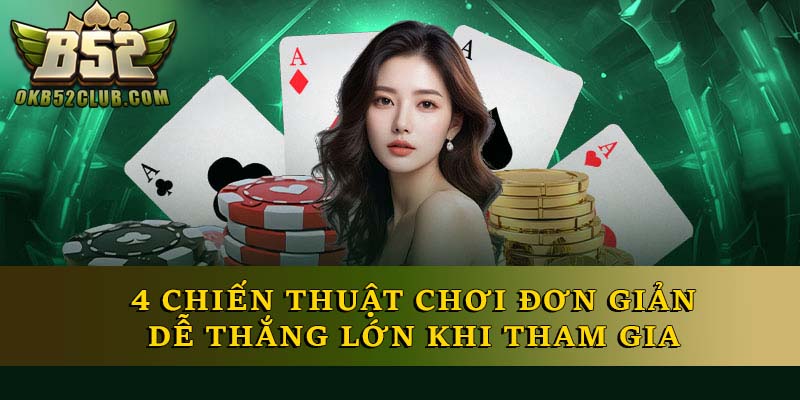 4 chiến thuật chơi đơn giản dễ thắng lớn khi tham gia