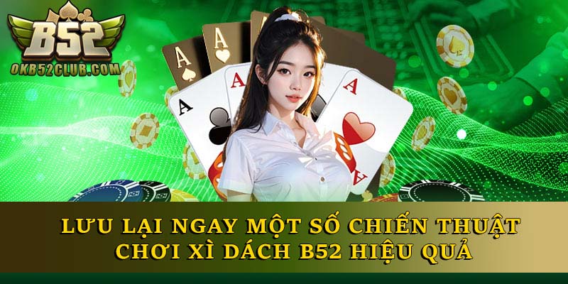Lưu lại ngay một số chiến thuật chơi Xì Dách B52 hiệu quả