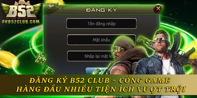 Đăng Ký B52 Club – Cổng Game Hàng Đầu, Tiện Ích Vượt Trội