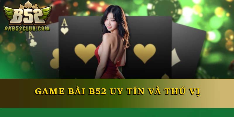 Game bài B52 uy tín và thú vị