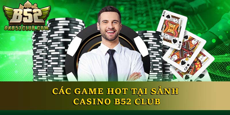 Các game HOT tại sảnh casino B52 Club