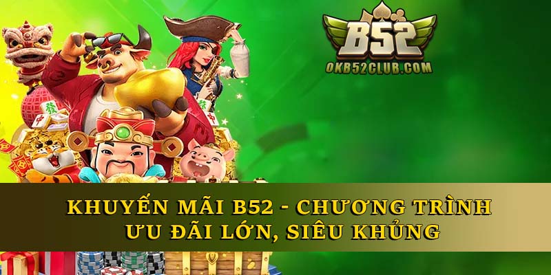 Khuyến Mãi B52 - Chương Trình Ưu Đãi Lớn, Siêu Khủng