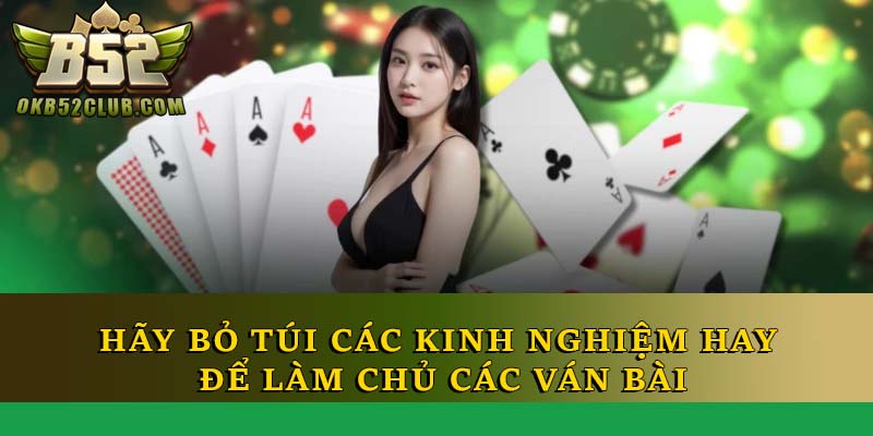 Hãy bỏ túi các kinh nghiệm hay để làm chủ các ván bài