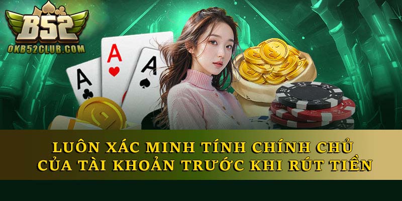 Luôn xác minh tính chính chủ của tài khoản trước khi rút tiền
