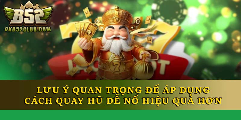 Lưu ý quan trọng để áp dụng cách quay hũ dễ nổ hiệu quả hơn