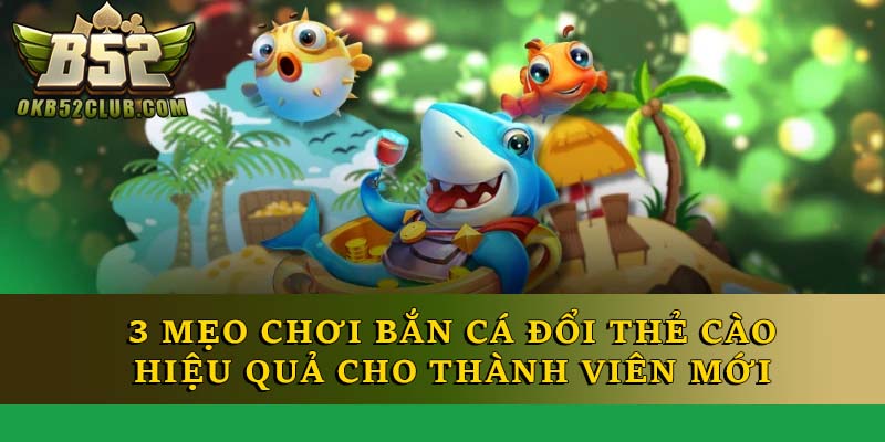 3 mẹo chơi bắn cá đổi thẻ cào hiệu quả cho thành viên mới
