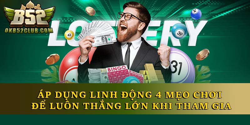 Áp dụng linh động 4 mẹo chơi để luôn thắng lớn khi tham gia