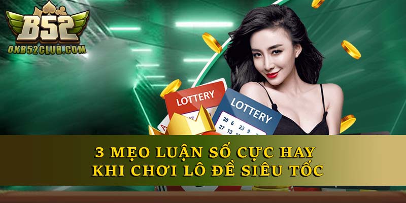 3 mẹo luận số cực hay khi chơi lô đề siêu tốc