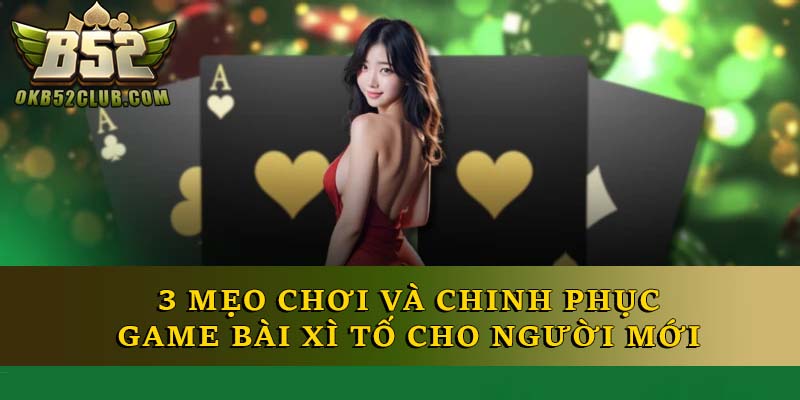 3 mẹo chơi và chinh phục game bài xì tố cho người mới