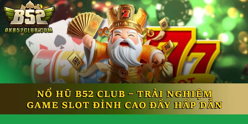 Nổ Hũ B52 Club – Trải Nghiệm Game Slot Đỉnh Cao Đầy Hấp Dẫn