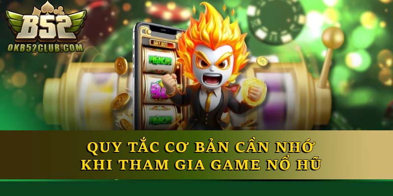 Quy tắc cơ bản cần nhớ khi tham gia game nổ hũ