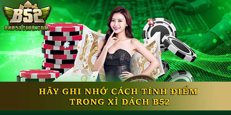 Hãy ghi nhớ cách tính điểm trong Xì Dách B52