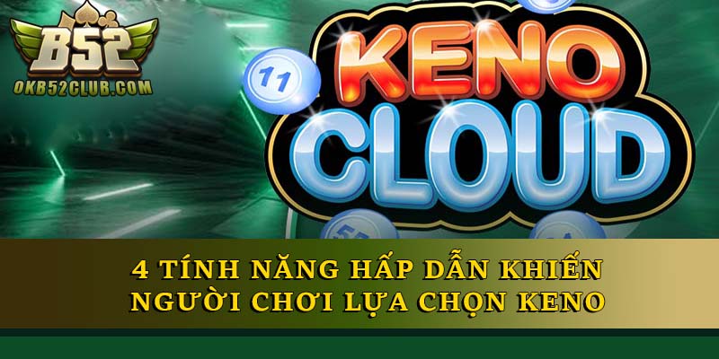 4 tính năng hấp dẫn khiến người chơi lựa chọn Keno