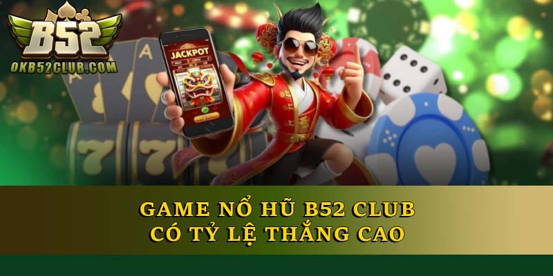 Game nổ hũ B52 Club có tỷ lệ thắng cao